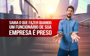 Funcionário De Sua Empresa é Preso - Contabilidade em Santos |