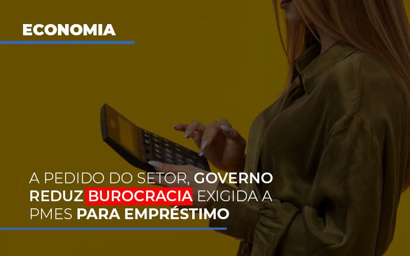 A Pedido Do Setor Governo Reduz Burocracia Exigida A Pmes Para Empresario - Notícias e Artigos Contábeis