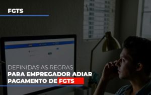 Definidas As Regas Para Empregador Adiar Pagamento De Fgts - Notícias e Artigos Contábeis