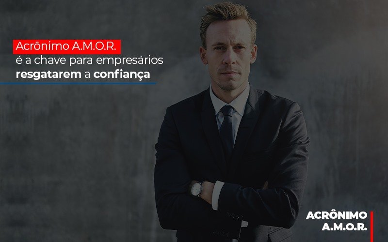 Acronimo A M O R E A Chave Para Empresarios Resgatarem A Confianca - Notícias e Artigos Contábeis