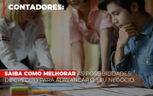 Saiba Como Melhorar As Possibilidades De Crédito Para Alavancar O Seu Negócio - Notícias e Artigos Contábeis