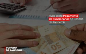 Tudo Sobre Pagamento De Funcionarios No Periodo De Pandemia - Notícias e Artigos Contábeis