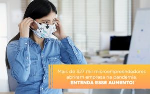 Mei Mais De 327 Mil Pessoas Aderiram Ao Regime Durante A Pandemia - Notícias e Artigos Contábeis